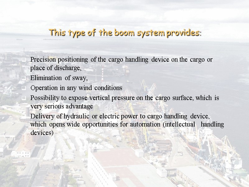 This type of the boom system provides:  Precision positioning of the cargo handling